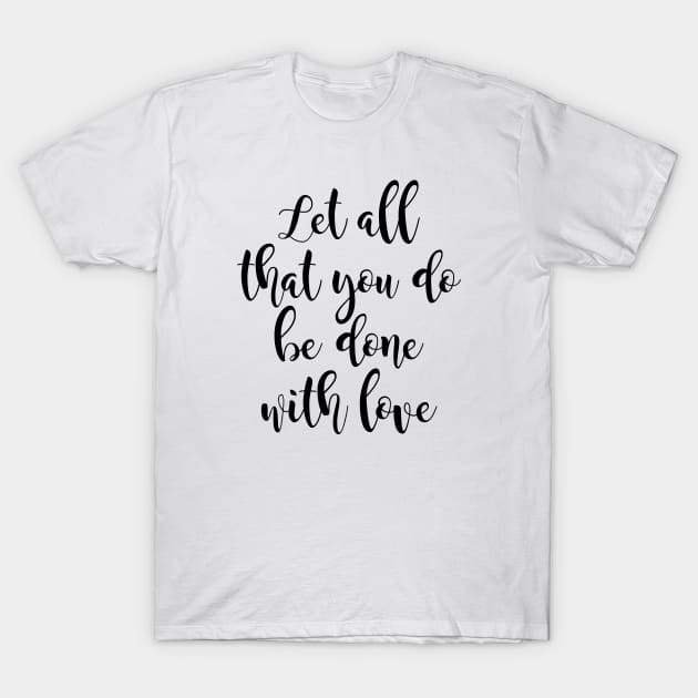 Let all that you do be done T-Shirt by Dhynzz